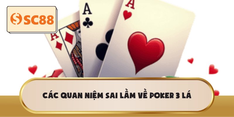 Các quan niệm sai lầm về Poker 3 Lá