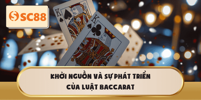 Khởi nguồn và sự phát triển của luật Baccarat